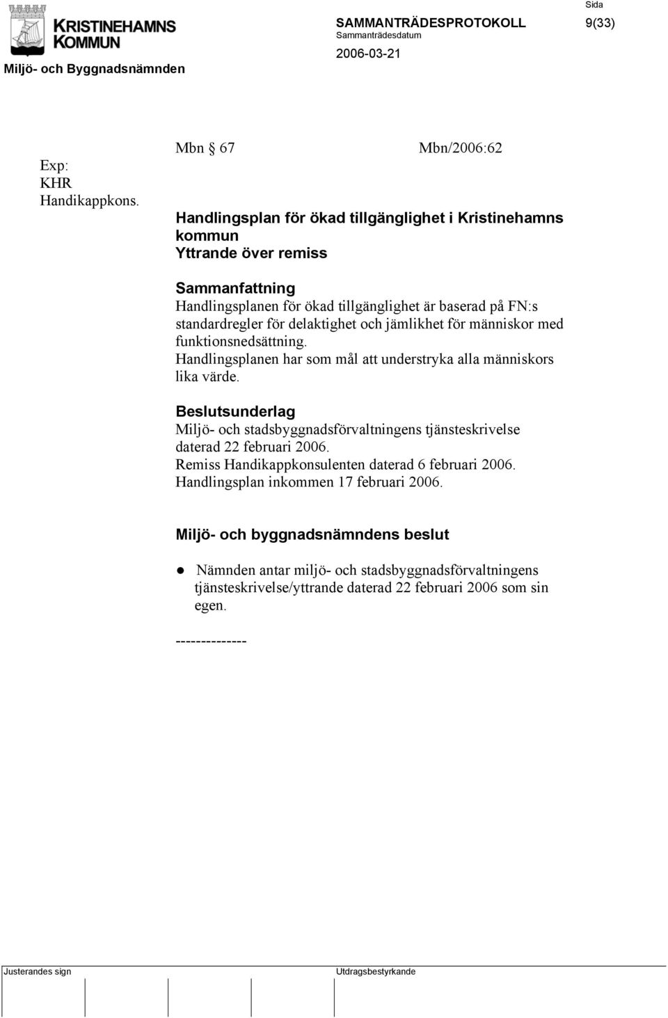 standardregler för delaktighet och jämlikhet för människor med funktionsnedsättning. Handlingsplanen har som mål att understryka alla människors lika värde.