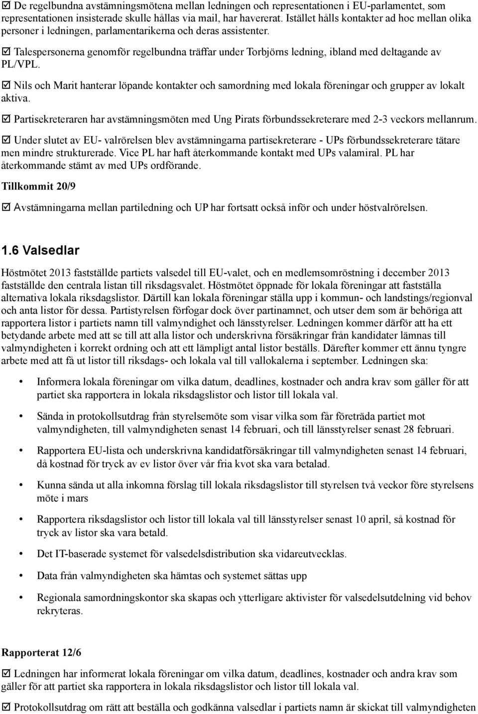 þ Talespersonerna genomför regelbundna träffar under Torbjörns ledning, ibland med deltagande av PL/VPL.