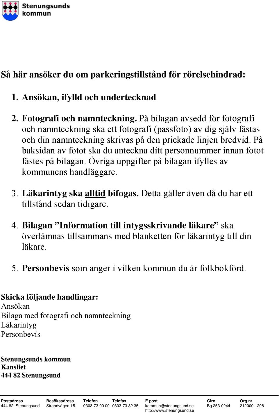 På baksidan av fotot ska du anteckna ditt personnummer innan fotot fästes på bilagan. Övriga uppgifter på bilagan ifylles av kommunens handläggare. 3. Läkarintyg ska alltid bifogas.