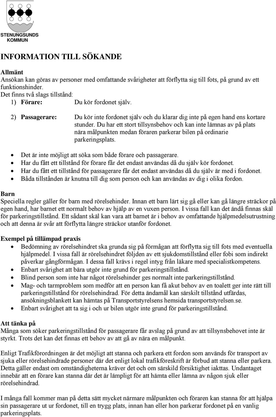 Du har ett stort tillsynsbehov och kan inte lämnas av på plats nära målpunkten medan föraren parkerar bilen på ordinarie parkeringsplats. Det är inte möjligt att söka som både förare och passagerare.