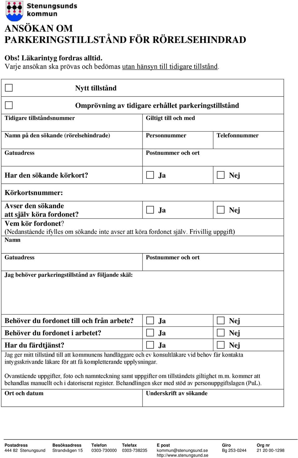 Postnummer och ort Har den sökande körkort? Ja Nej Körkortsnummer: Avser den sökande att själv köra fordonet? Ja Nej Vem kör fordonet?