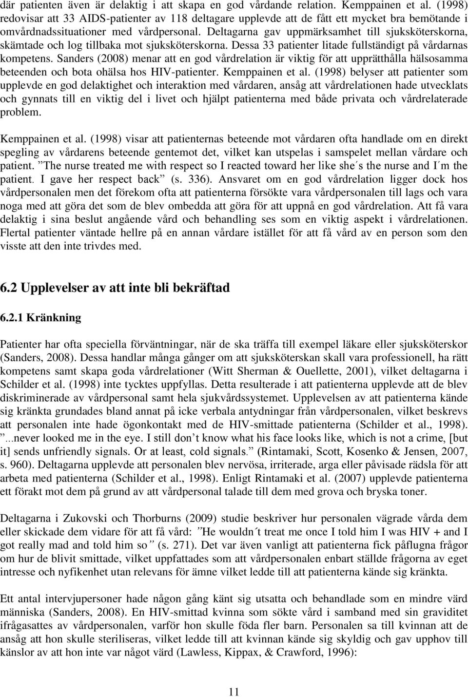 Deltagarna gav uppmärksamhet till sjuksköterskorna, skämtade och log tillbaka mot sjuksköterskorna. Dessa 33 patienter litade fullständigt på vårdarnas kompetens.