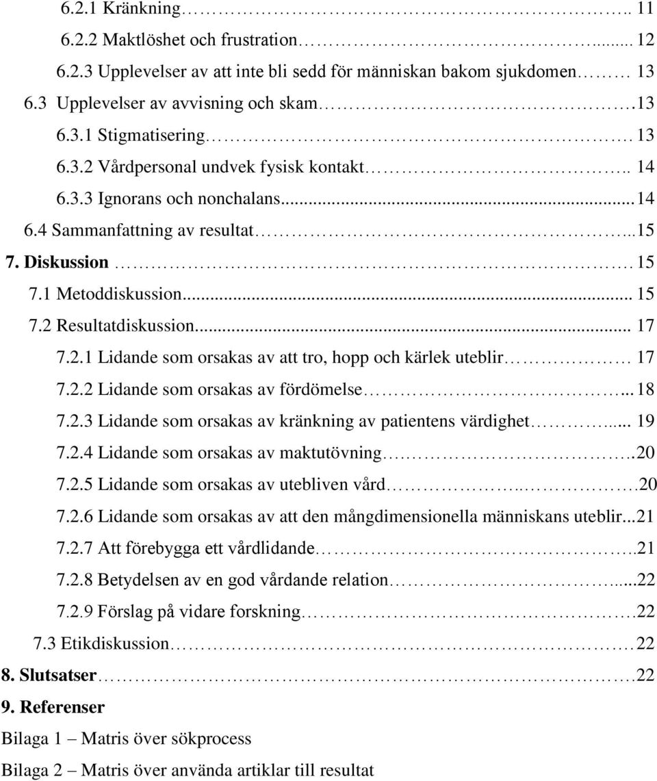 2.2 Lidande som orsakas av fördömelse... 18 7.2.3 Lidande som orsakas av kränkning av patientens värdighet... 19 7.2.4 Lidande som orsakas av maktutövning... 20 7.2.5 Lidande som orsakas av utebliven vård.