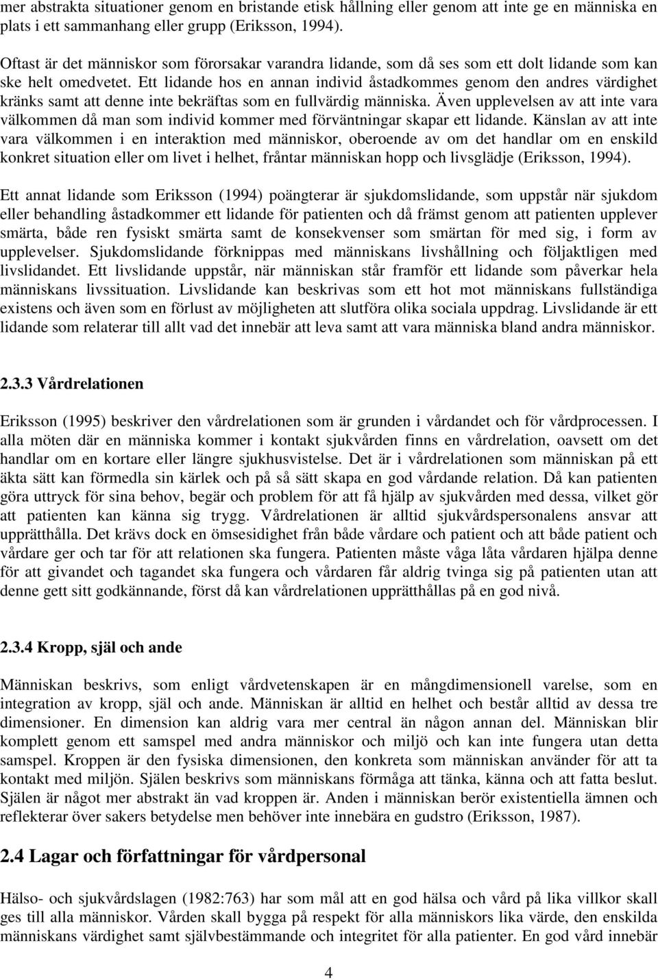 Ett lidande hos en annan individ åstadkommes genom den andres värdighet kränks samt att denne inte bekräftas som en fullvärdig människa.