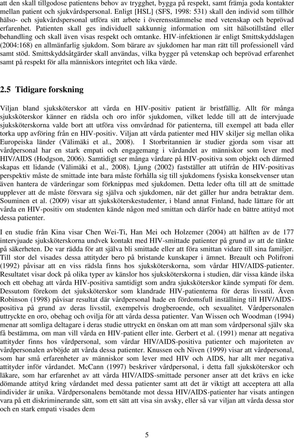 Patienten skall ges individuell sakkunnig information om sitt hälsotillstånd eller behandling och skall även visas respekt och omtanke.