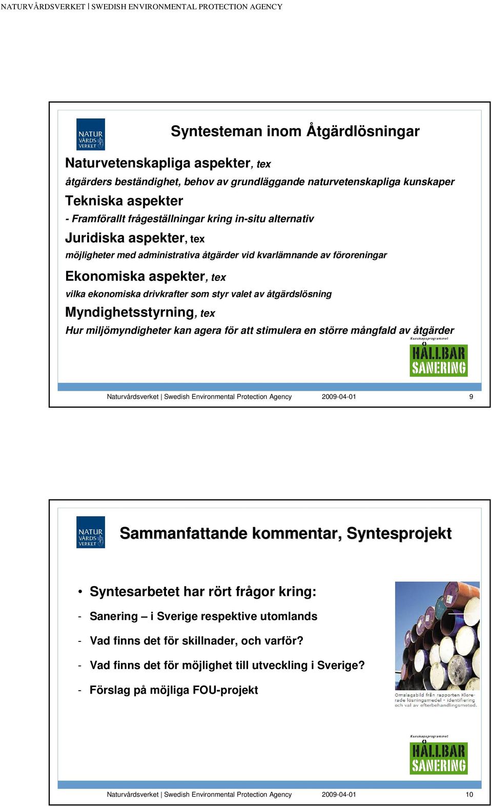 av åtgärdslösning Myndighetsstyrning, tex Hur miljömyndigheter kan agera för att stimulera en större mångfald av åtgärder 9 Sammanfattande kommentar, Syntesprojekt Syntesarbetet har rört