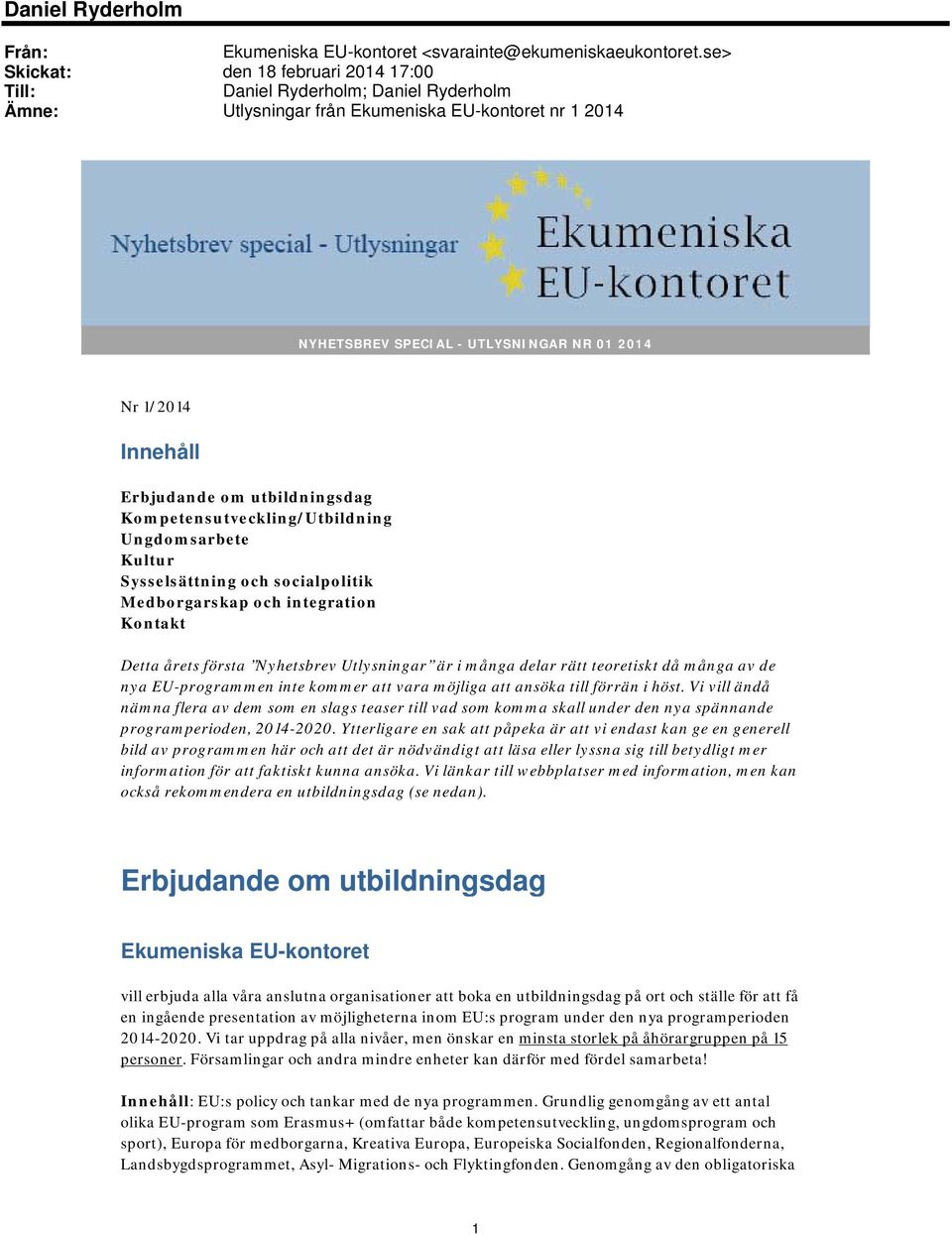 Erbjudande om utbildningsdag Kompetensutveckling/Utbildning Ungdomsarbete Kultur Sysselsättning och socialpolitik Medborgarskap och integration Kontakt Detta årets första Nyhetsbrev Utlysningar är i