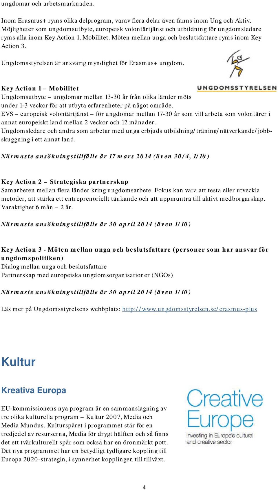 Ungdomsstyrelsen är ansvarig myndighet för Erasmus+ ungdom.