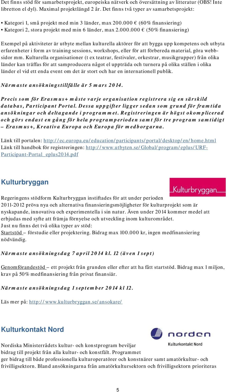 (60% finansiering) Kategori 2, stora projekt med min 6 länder, max 2.000.