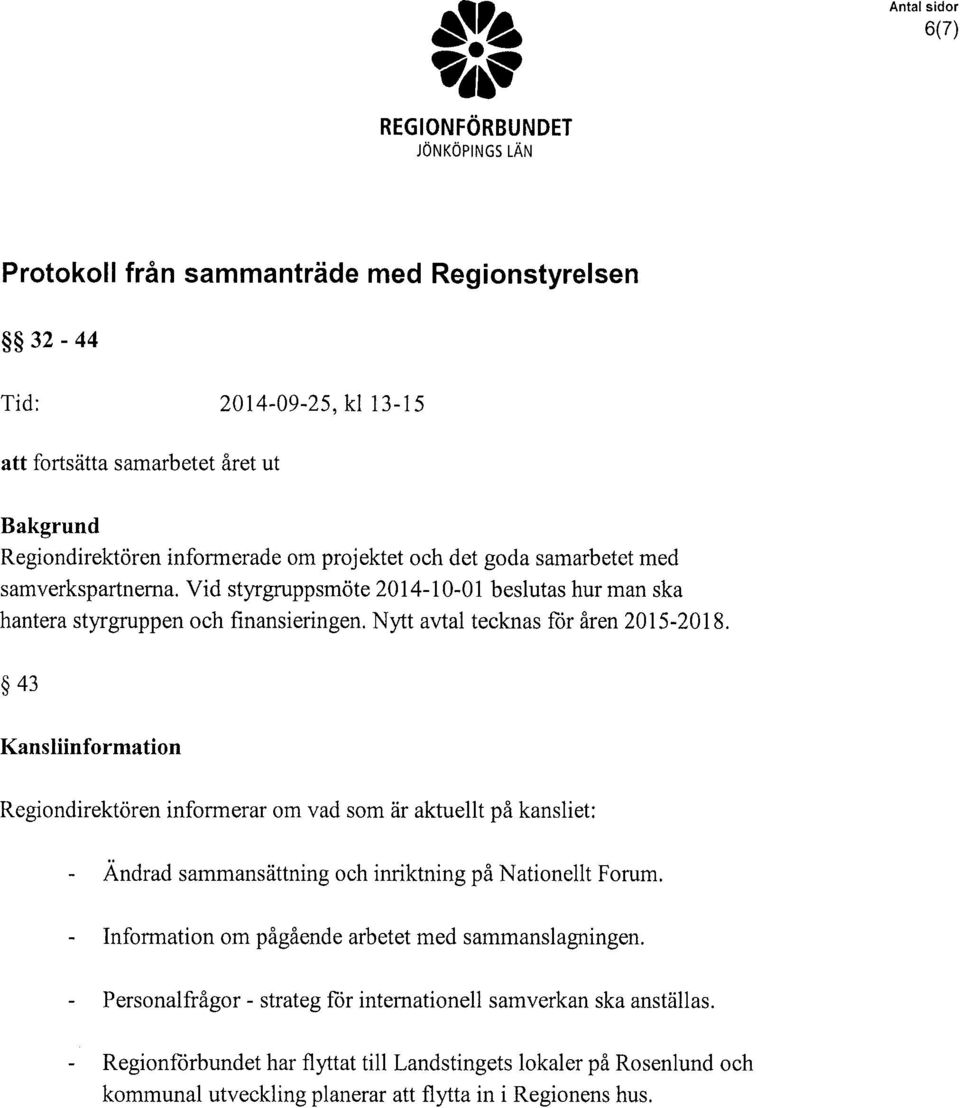 43 Kansliinformation Regiondirektören informerar om vad som är aktuellt på kansliet: Ändrad sammansättning och inriktning på Nationellt Forum.