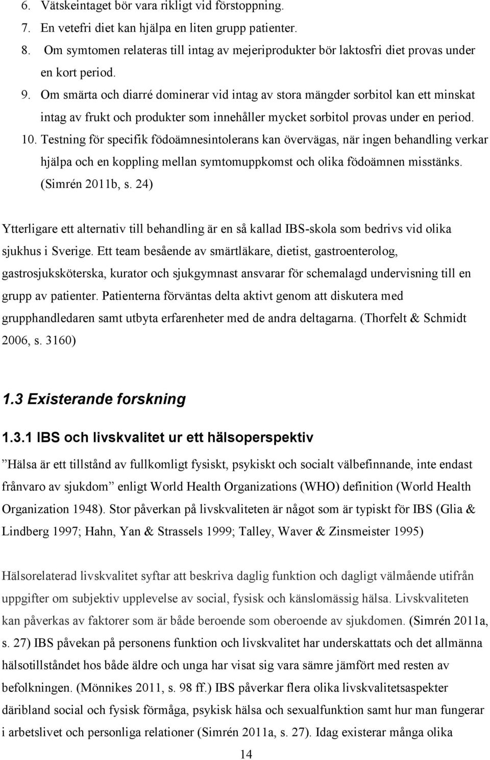 Om smärta och diarré dominerar vid intag av stora mängder sorbitol kan ett minskat intag av frukt och produkter som innehåller mycket sorbitol provas under en period. 10.