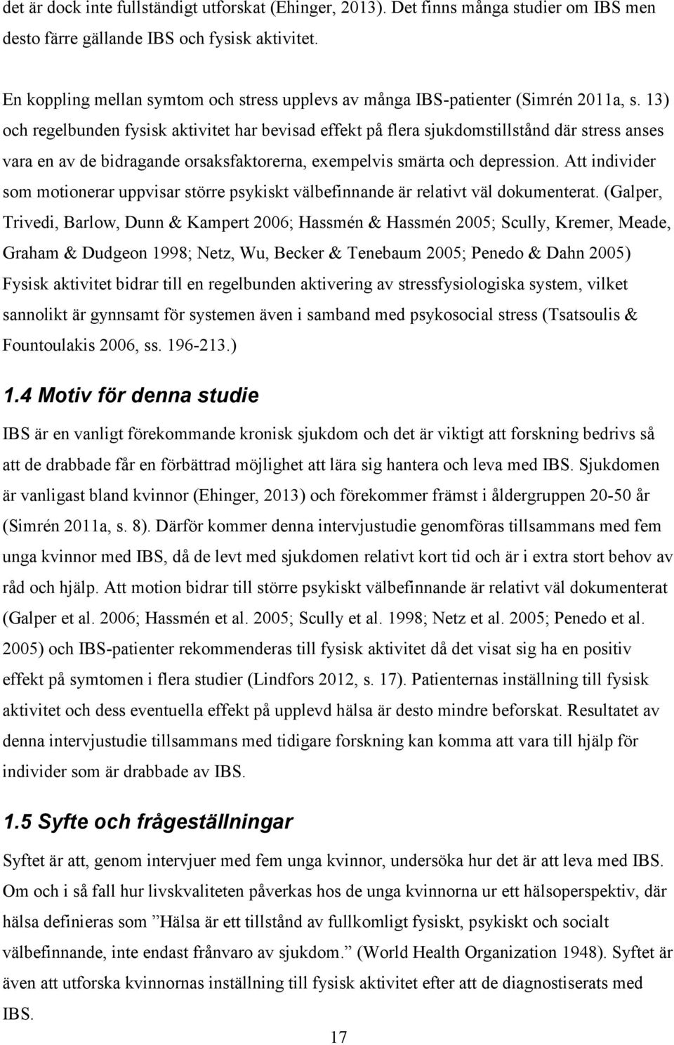 13) och regelbunden fysisk aktivitet har bevisad effekt på flera sjukdomstillstånd där stress anses vara en av de bidragande orsaksfaktorerna, exempelvis smärta och depression.