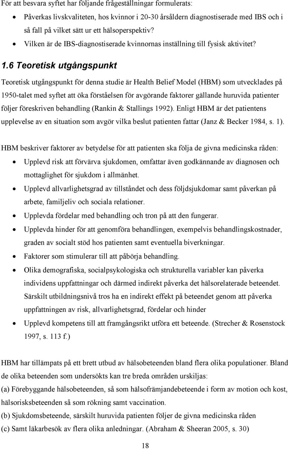 6 Teoretisk utgångspunkt Teoretisk utgångspunkt för denna studie är Health Belief Model (HBM) som utvecklades på 1950-talet med syftet att öka förståelsen för avgörande faktorer gällande huruvida