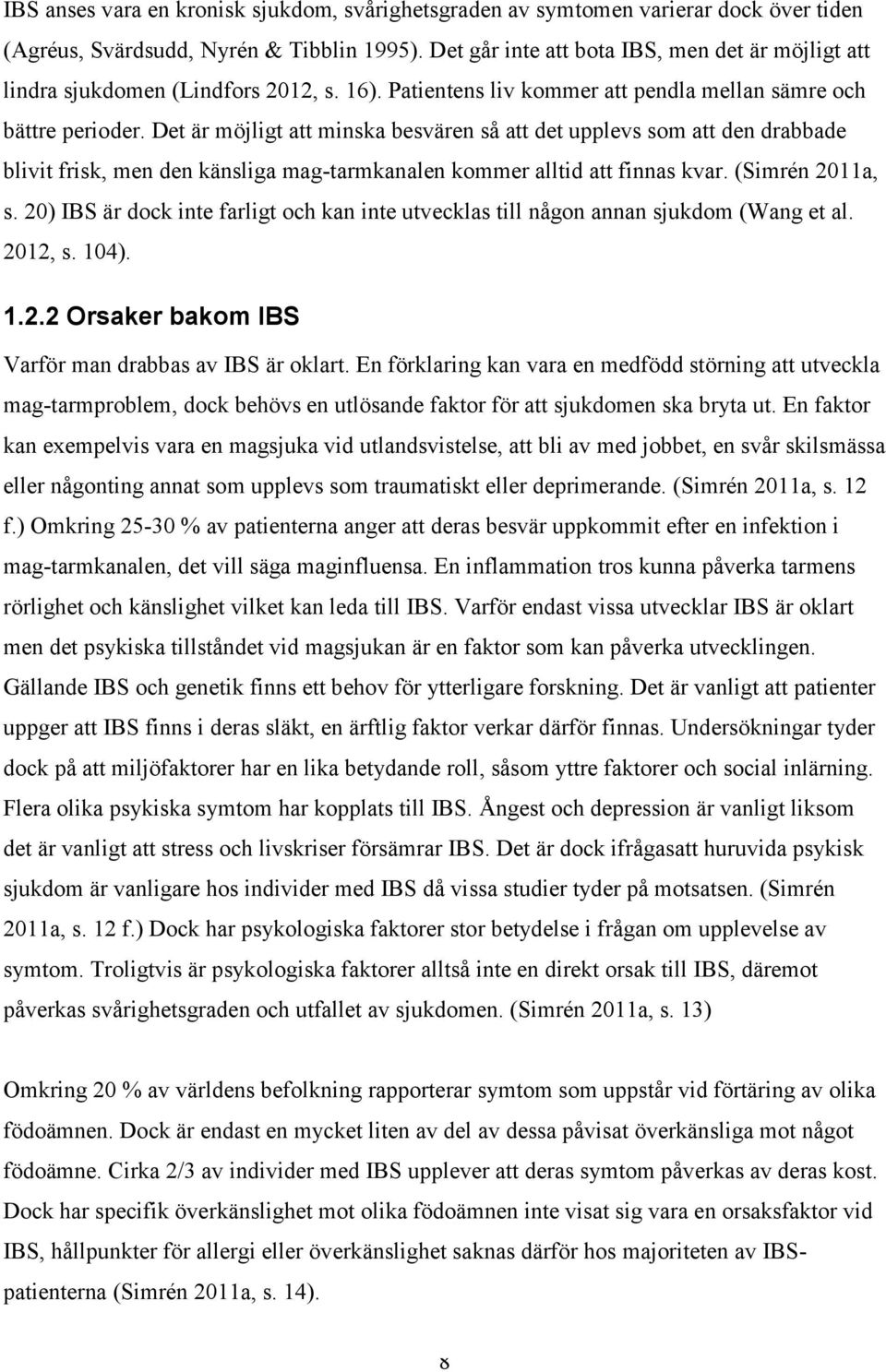 Det är möjligt att minska besvären så att det upplevs som att den drabbade blivit frisk, men den känsliga mag-tarmkanalen kommer alltid att finnas kvar. (Simrén 2011a, s.