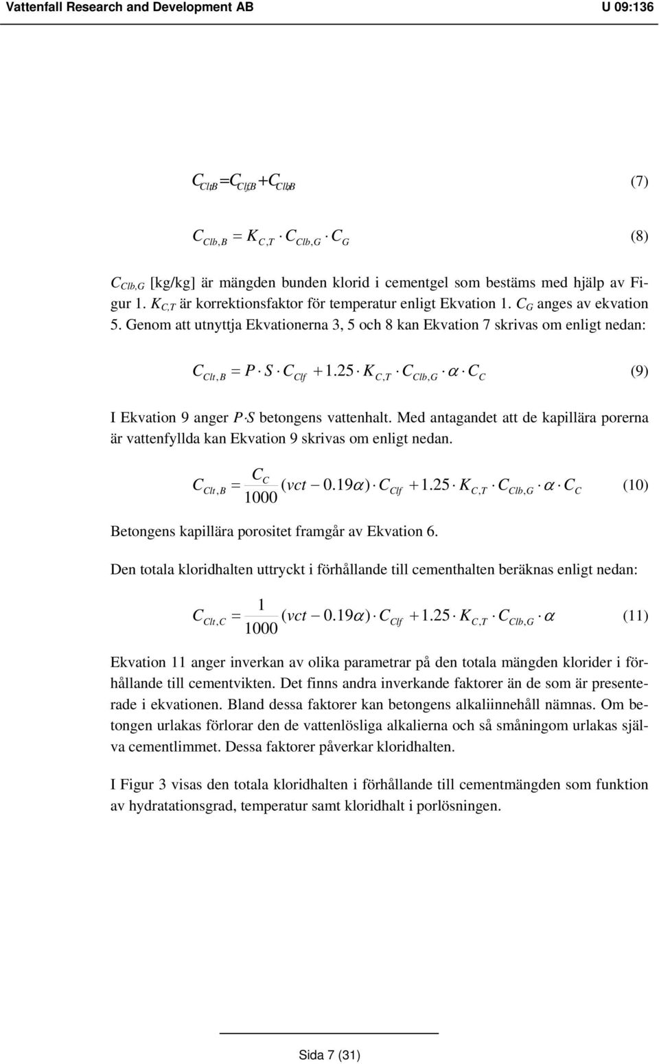 Med antagandet att de kapillära porerna är vattenfyllda kan Ekvation 9 skrivas om enligt nedan. 1000 lt, B = ( vct 0.19α ) lf + 1.