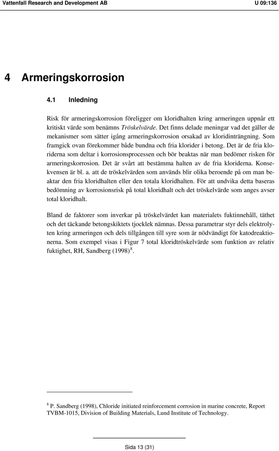 Det är de fria kloriderna som deltar i korrosionsprocessen och bör beaktas när man bedömer risken för ar