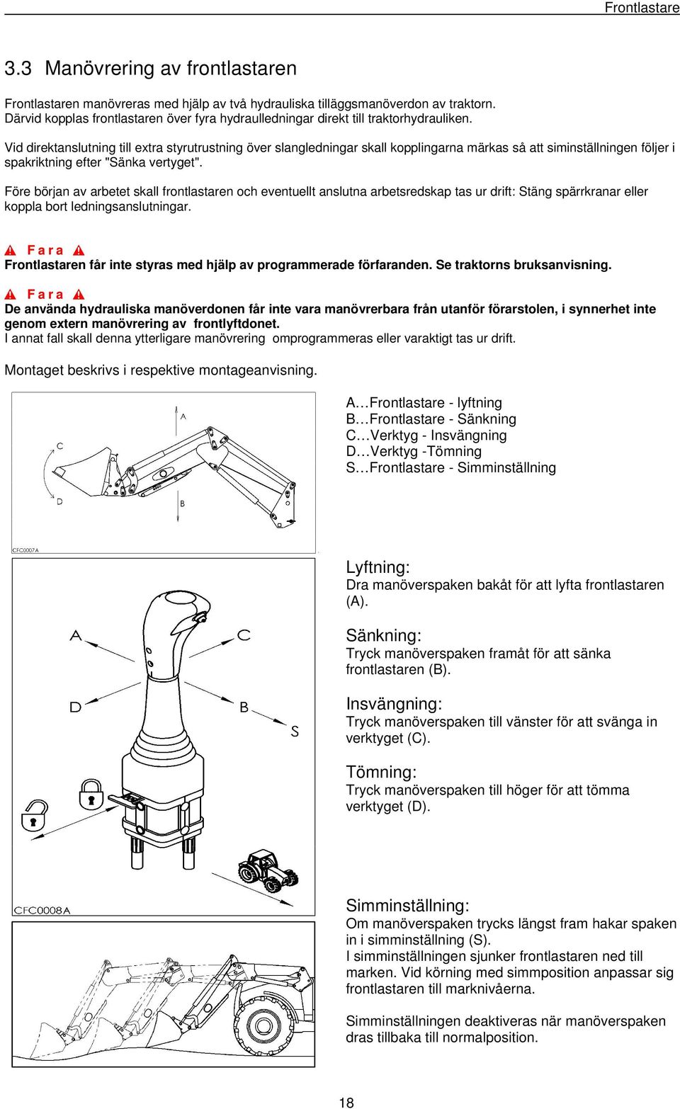 Vid direktanslutning till extra styrutrustning över slangledningar skall kopplingarna märkas så att siminställningen följer i spakriktning efter "Sänka vertyget".