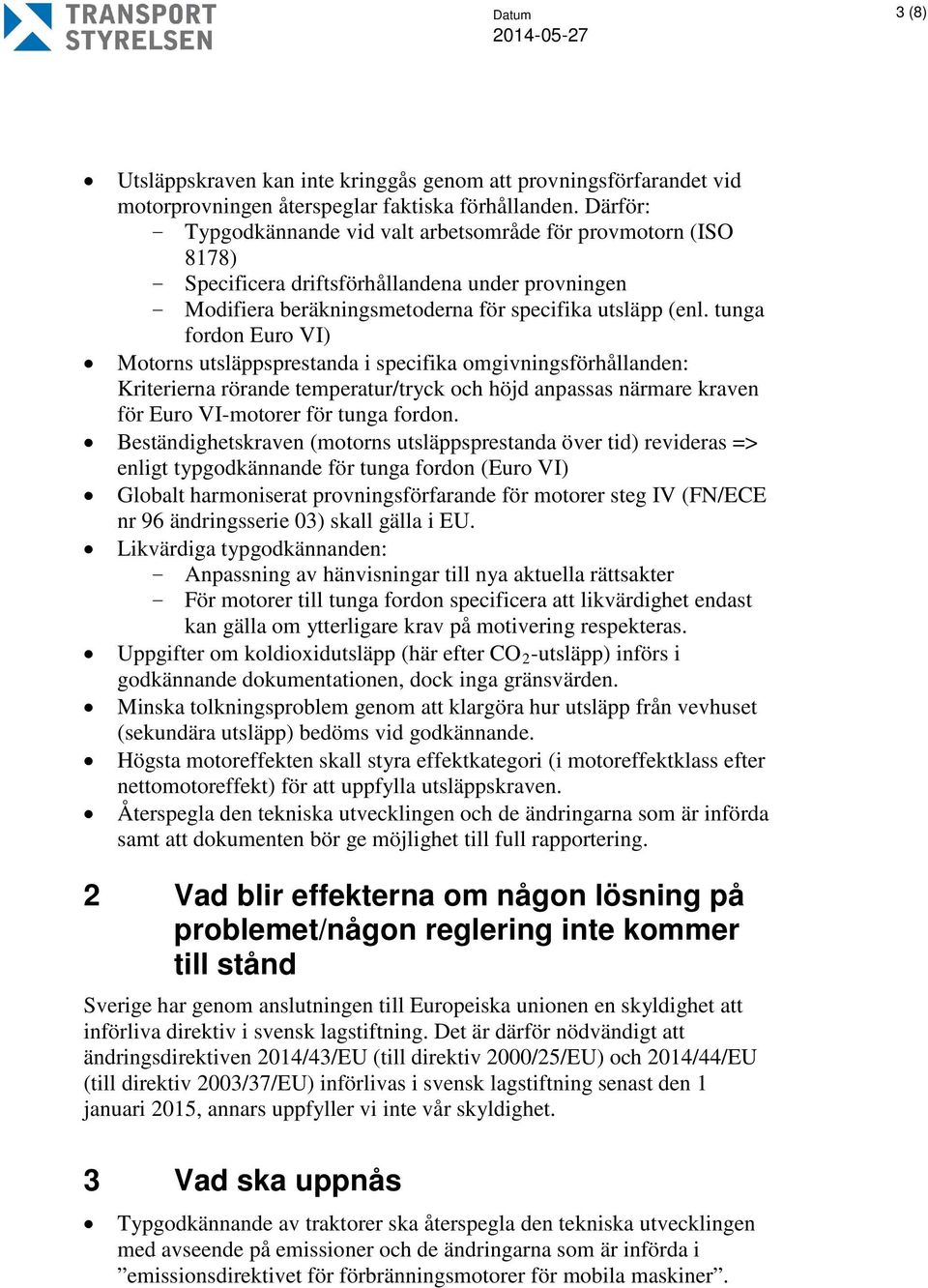 tunga fordon Euro VI) Motorns utsläppsprestanda i specifika omgivningsförhållanden: Kriterierna rörande temperatur/tryck och höjd anpassas närmare kraven för Euro VI-motorer för tunga fordon.