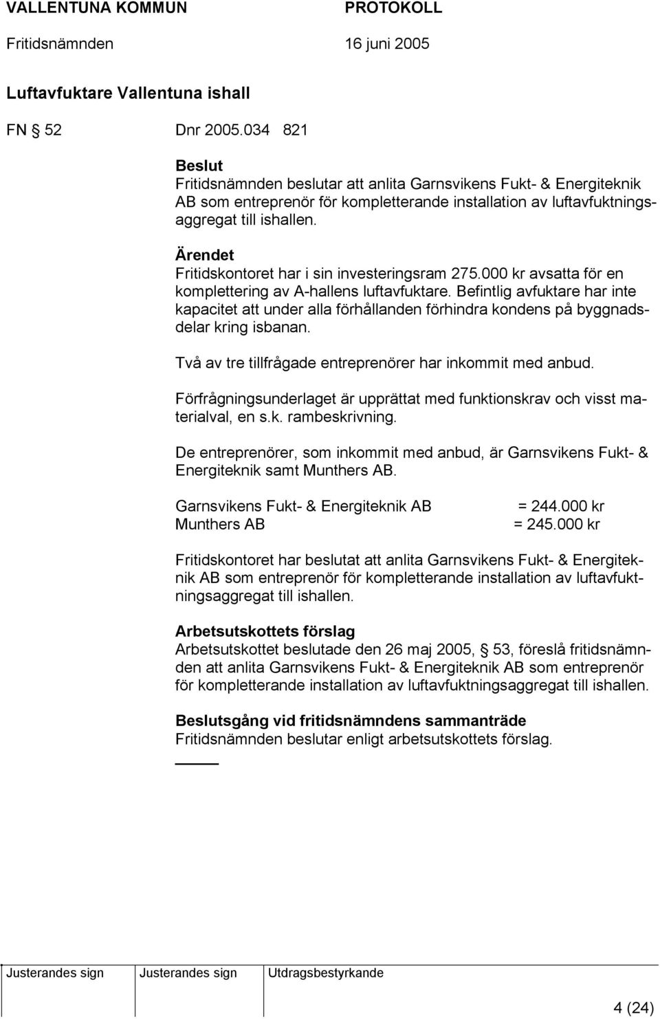 Ärendet Fritidskontoret har i sin investeringsram 275.000 kr avsatta för en komplettering av A-hallens luftavfuktare.