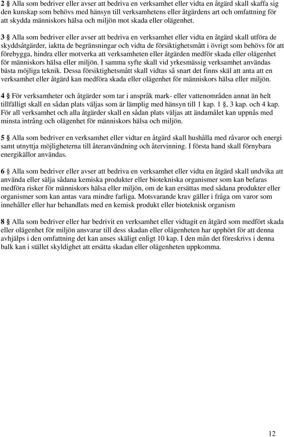 3 Alla som bedriver eller avser att bedriva en verksamhet eller vidta en åtgärd skall utföra de skyddsåtgärder, iaktta de begränsningar och vidta de försiktighetsmått i övrigt som behövs för att