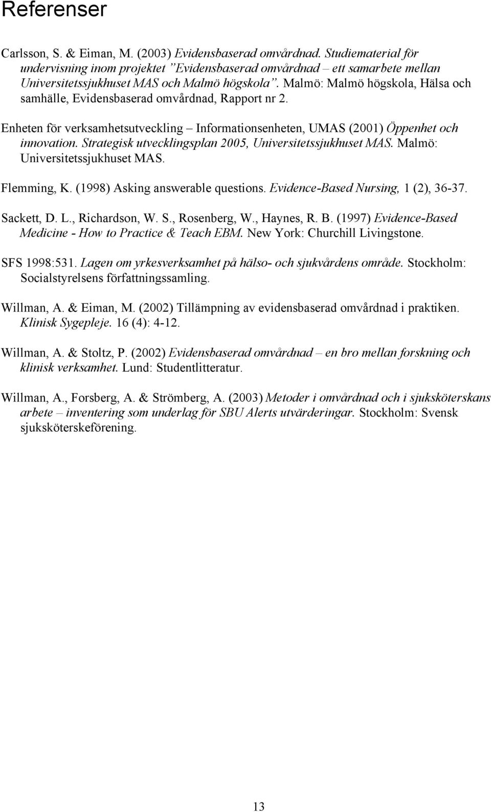 Malmö: Malmö högskola, Hälsa och samhälle, Evidensbaserad omvårdnad, Rapport nr 2. Enheten för verksamhetsutveckling Informationsenheten, UMAS (2001) Öppenhet och innovation.
