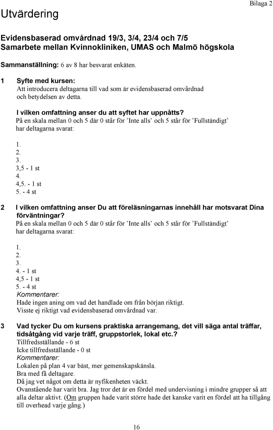 3,5-1 st 4. 4,5. - 1 st 5. - 4 st 2 I vilken omfattning anser Du att föreläsningarnas innehåll har motsvarat Dina förväntningar? har deltagarna svarat: 1. 2. 3. 4. - 1 st 4,5-1 st 5.