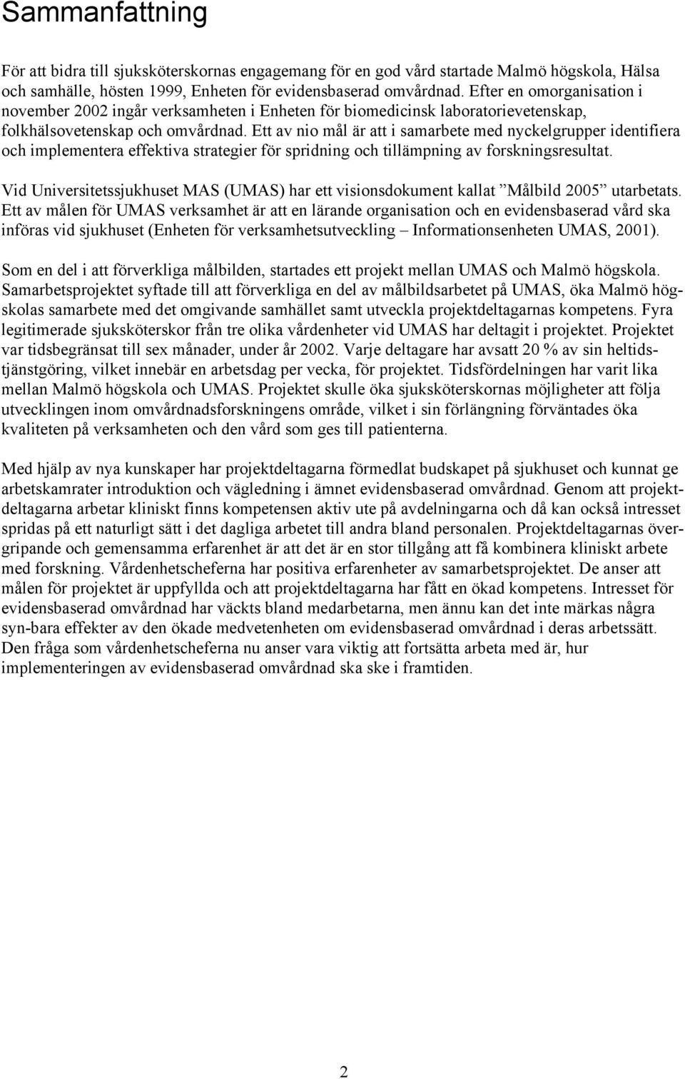 Ett av nio mål är att i samarbete med nyckelgrupper identifiera och implementera effektiva strategier för spridning och tillämpning av forskningsresultat.