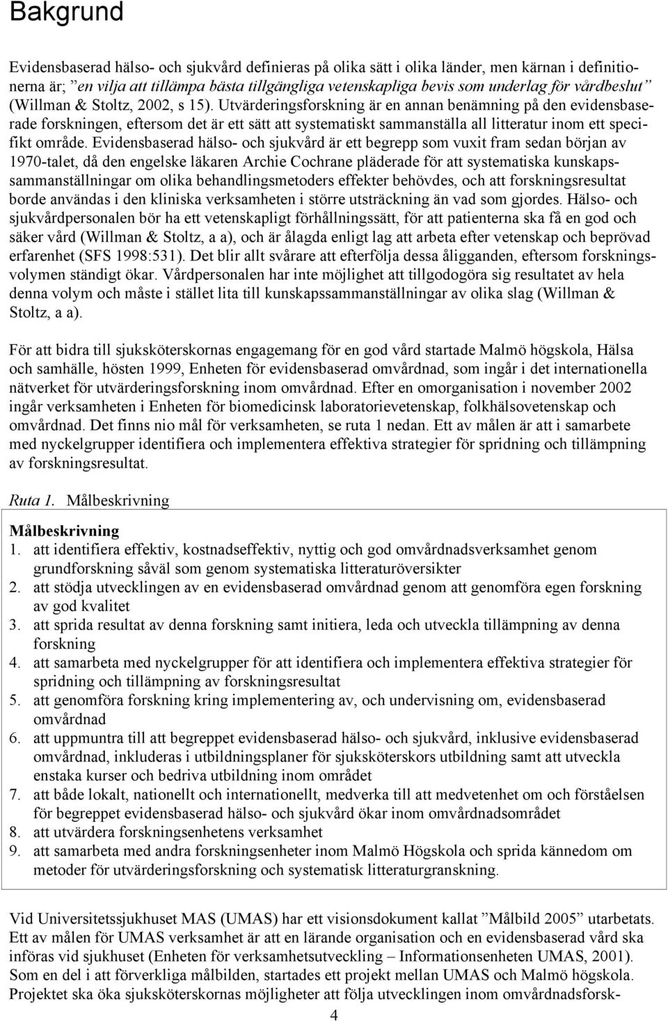Utvärderingsforskning är en annan benämning på den evidensbaserade forskningen, eftersom det är ett sätt att systematiskt sammanställa all litteratur inom ett specifikt område.