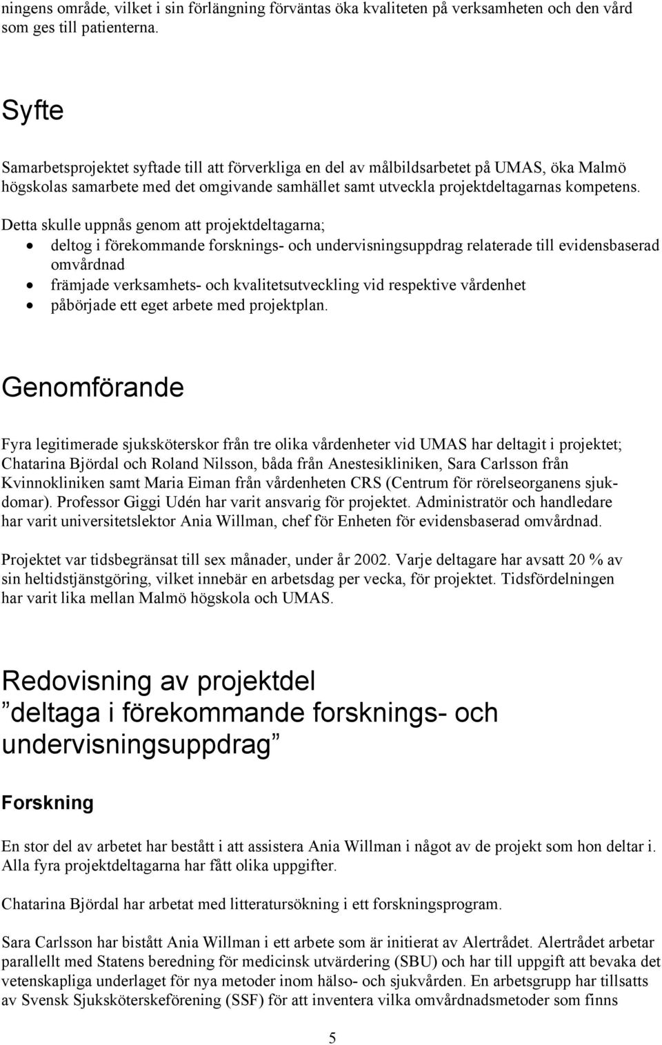 Detta skulle uppnås genom att projektdeltagarna; deltog i förekommande forsknings- och undervisningsuppdrag relaterade till evidensbaserad omvårdnad främjade verksamhets- och kvalitetsutveckling vid