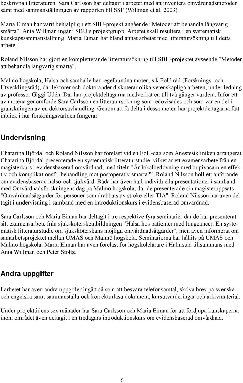 Arbetet skall resultera i en systematisk kunskapssammanställning. Maria Eiman har bland annat arbetat med litteratursökning till detta arbete.