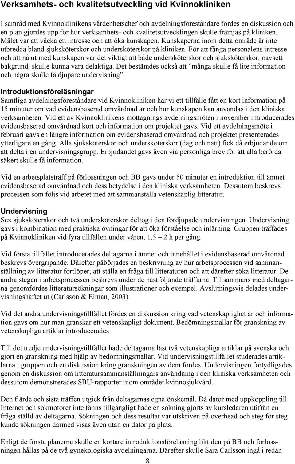 Kunskaperna inom detta område är inte utbredda bland sjuksköterskor och undersköterskor på kliniken.