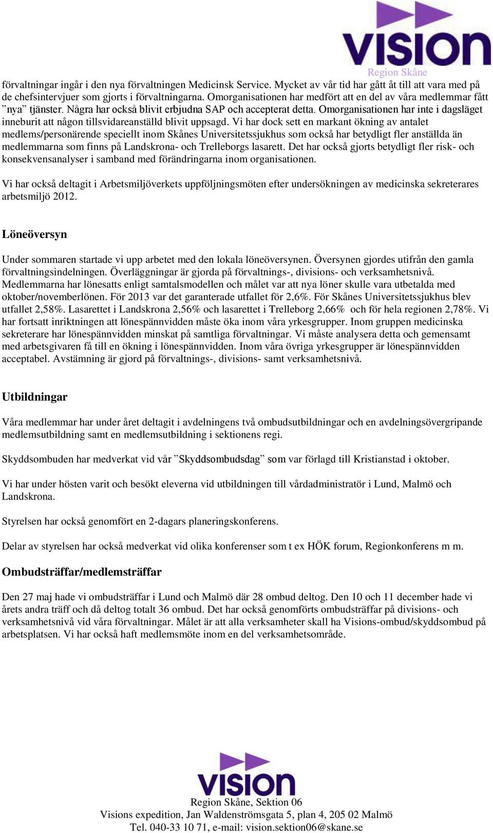 Omorganisationen har inte i dagsläget inneburit att någon tillsvidareanställd blivit uppsagd.