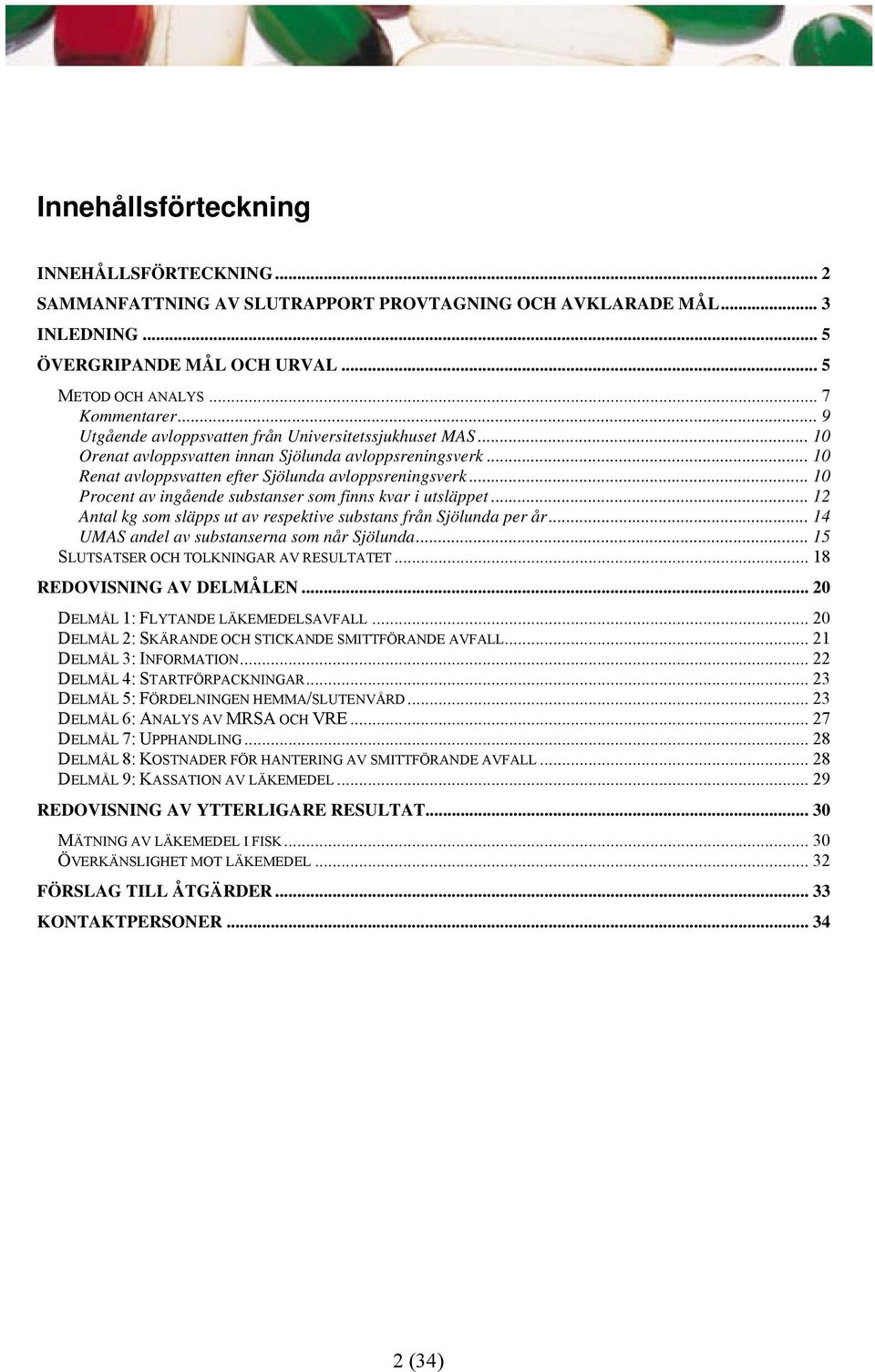 .. 10 Procent av ingående substanser som finns kvar i utsläppet... 12 Antal kg som släpps ut av respektive substans från Sjölunda per år... 14 UMAS andel av substanserna som når Sjölunda.