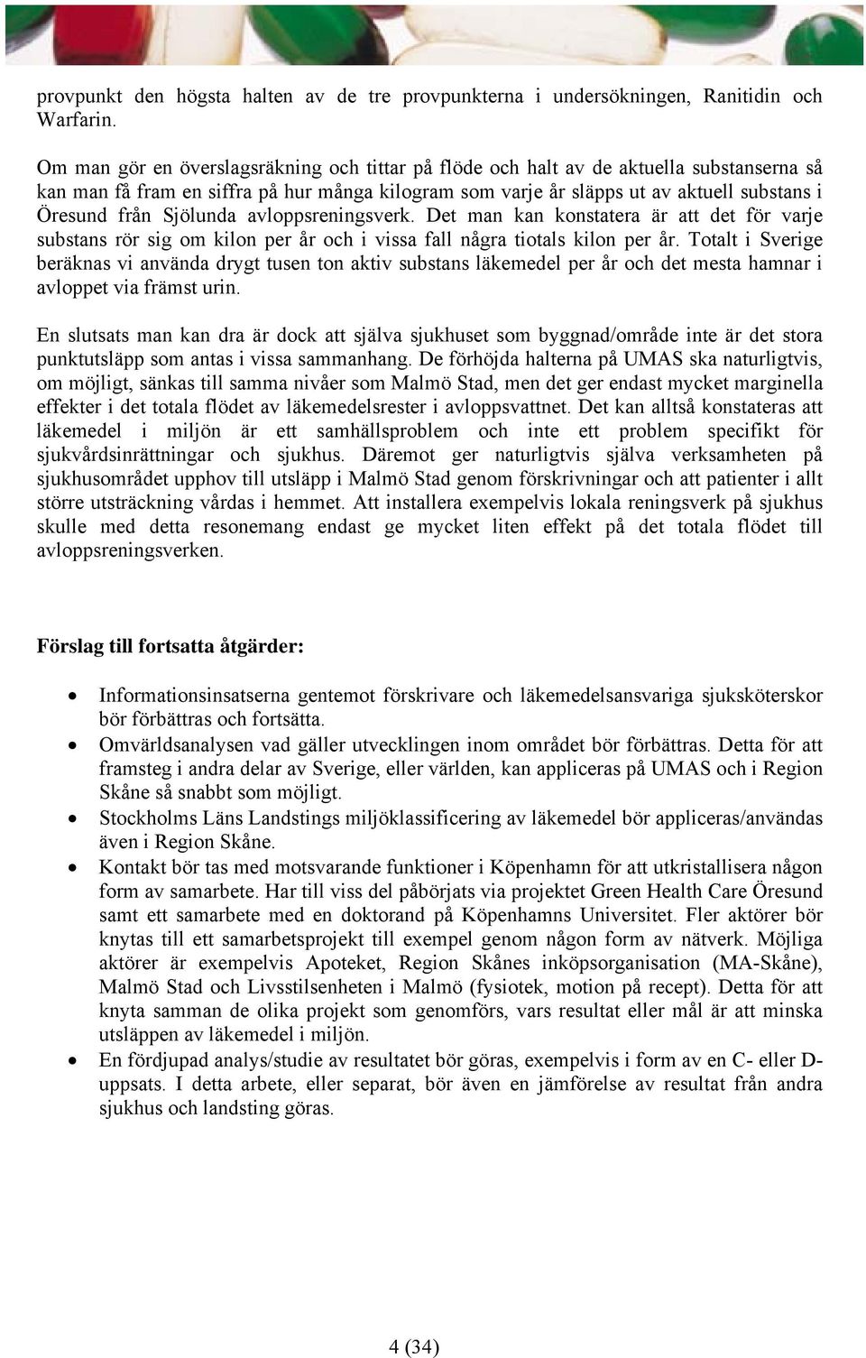 Sjölunda avloppsreningsverk. Det man kan konstatera är att det för varje substans rör sig om kilon per år och i vissa fall några tiotals kilon per år.