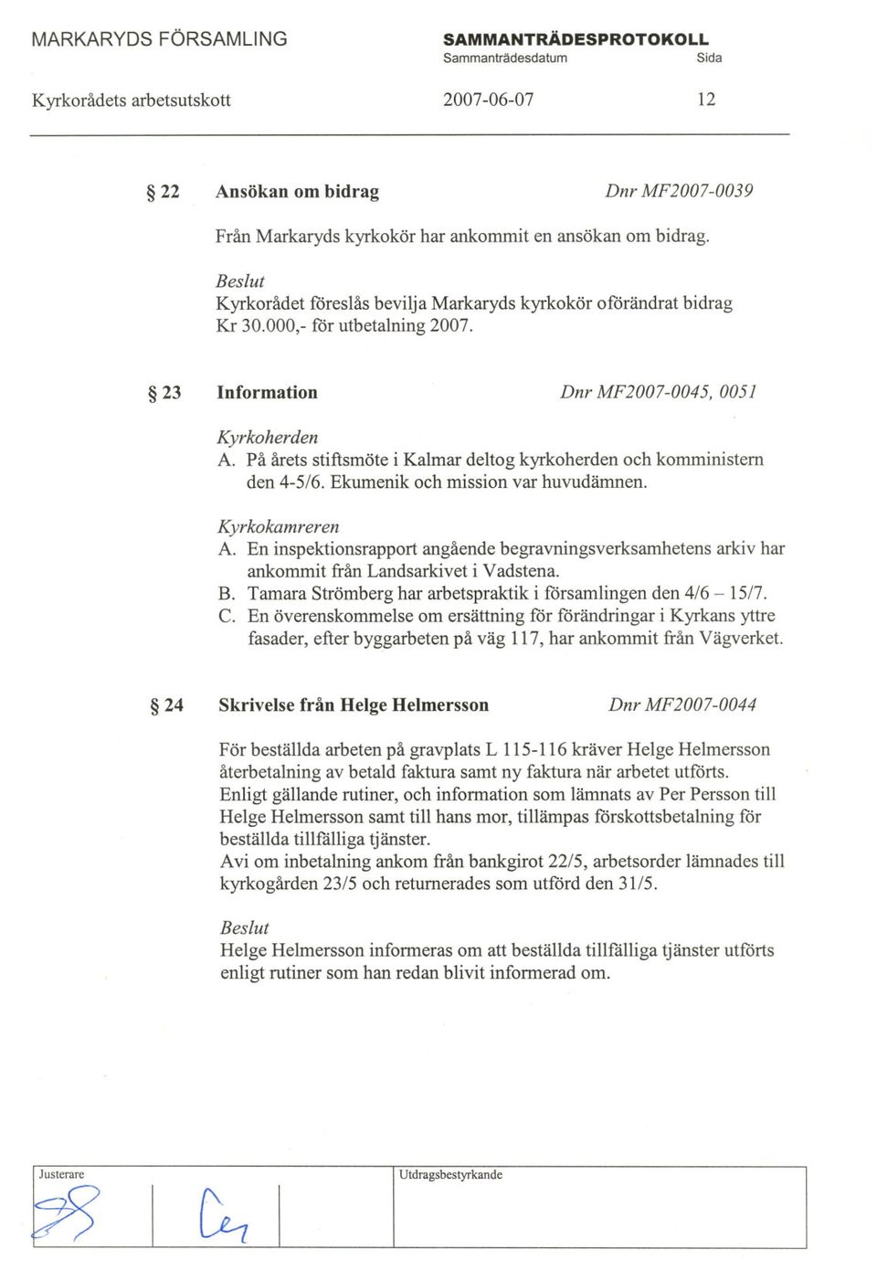 På årets stiftsmöte i Kalmar deltog kyrkoherden och komministern den 4-5/6. Ekumenik och mission var huvudämnen. Kyrkokamreren A.