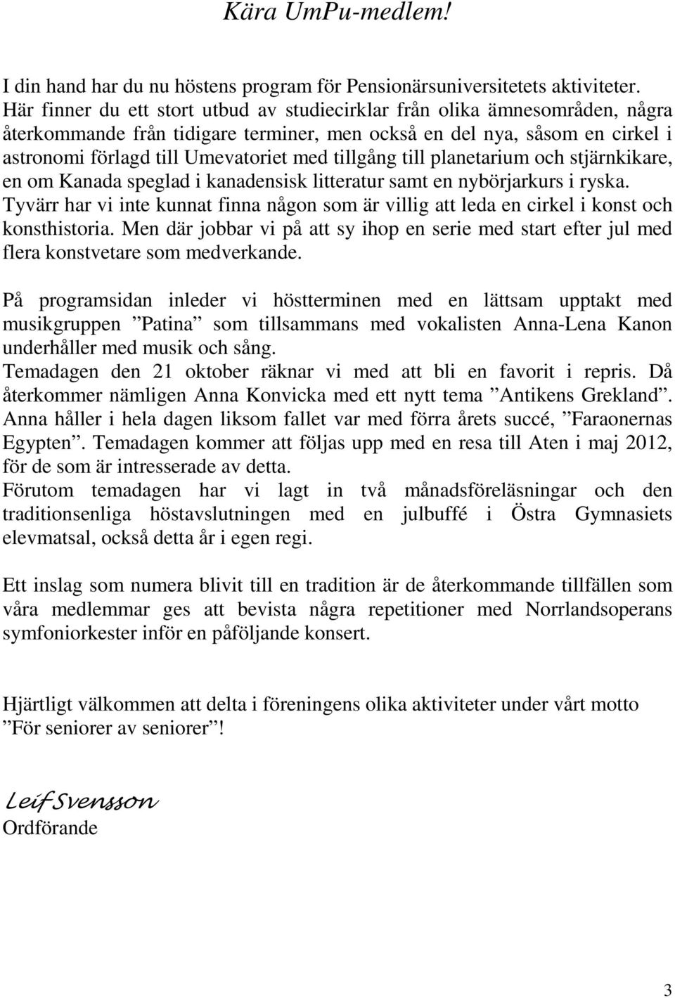 tillgång till planetarium och stjärnkikare, en om Kanada speglad i kanadensisk litteratur samt en nybörjarkurs i ryska.