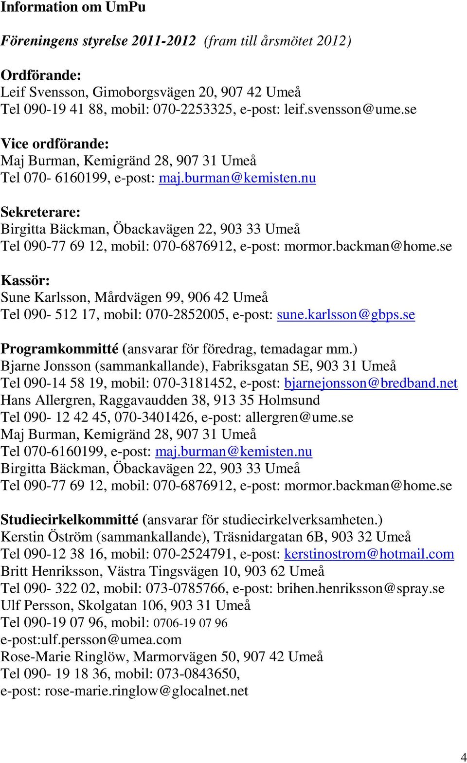 nu Sekreterare: Birgitta Bäckman, Öbackavägen 22, 903 33 Umeå Tel 090-77 69 12, mobil: 070-6876912, e-post: mormor.backman@home.