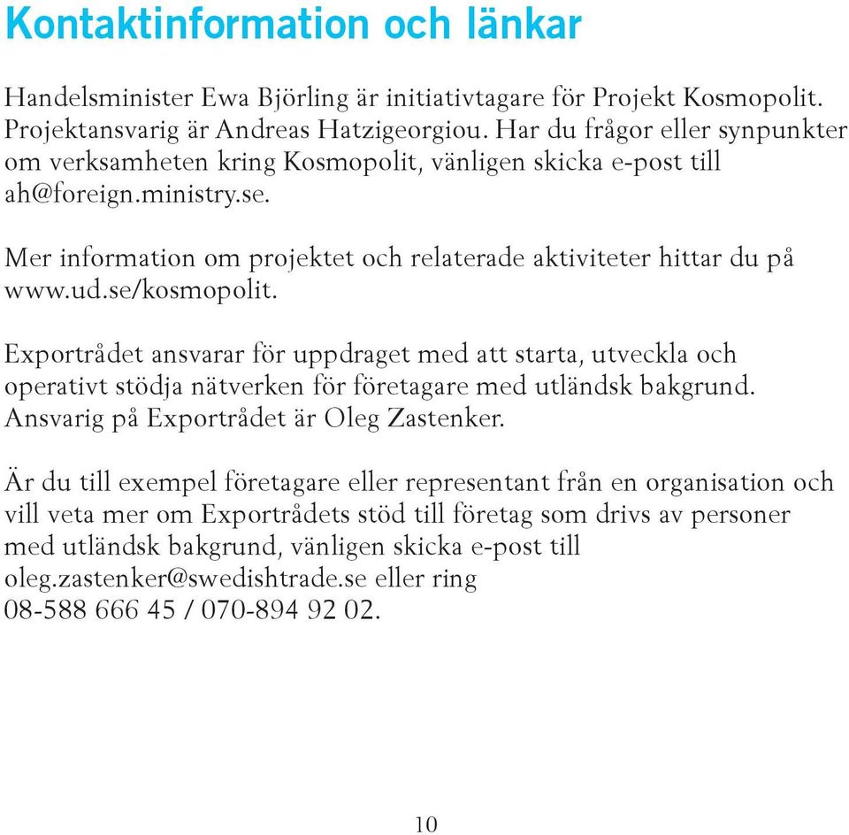 se/kosmopolit. Exportrådet ansvarar för uppdraget med att starta, utveckla och operativt stödja nätverken för företagare med utländsk bakgrund. Ansvarig på Exportrådet är Oleg Zastenker.