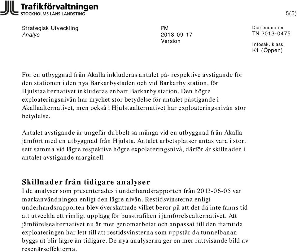 Antalet avstigande är ungefär dubbelt så många vid en utbyggnad från jämfört med en utbyggnad från.