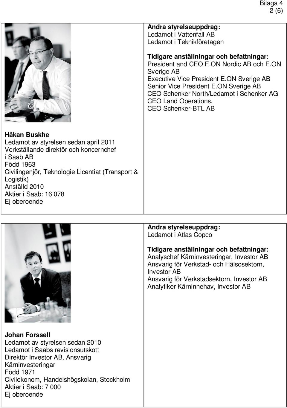 Född 1963 Civilingenjör, Teknologie Licentiat (Transport & Logistik) Anställd 2010 Aktier i Saab: 16 078 Ledamot i Atlas Copco Analyschef Kärninvesteringar, Investor AB Ansvarig för Verkstad- och