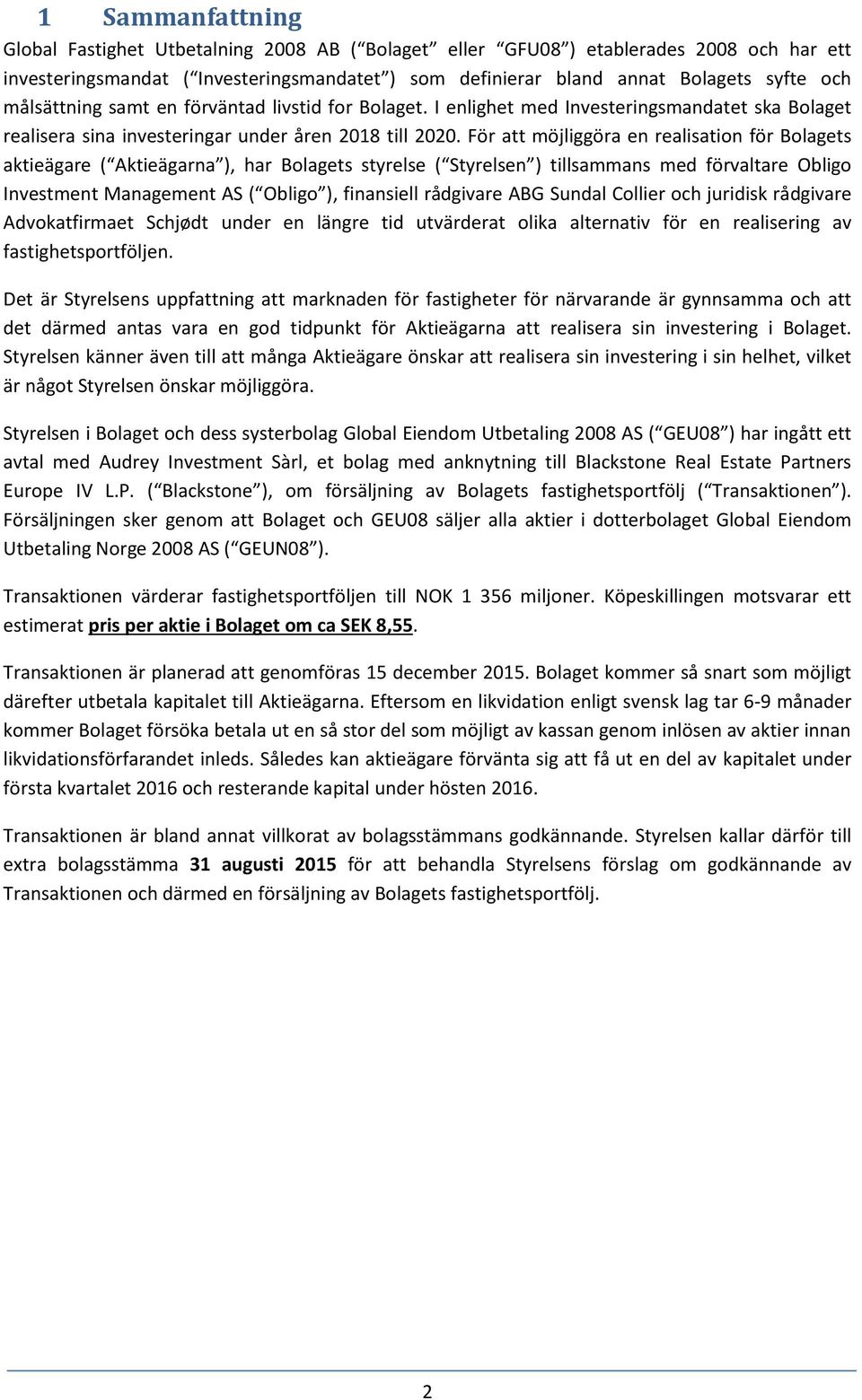 För att möjliggöra en realisation för Bolagets aktieägare ( Aktieägarna ), har Bolagets styrelse ( Styrelsen ) tillsammans med förvaltare Obligo Investment Management AS ( Obligo ), finansiell