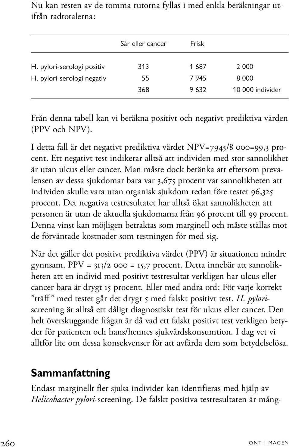 I detta fall är det negativt prediktiva värdet NPV=7945/8 000=99,3 procent. Ett negativt test indikerar alltså att individen med stor sannolikhet är utan ulcus eller cancer.