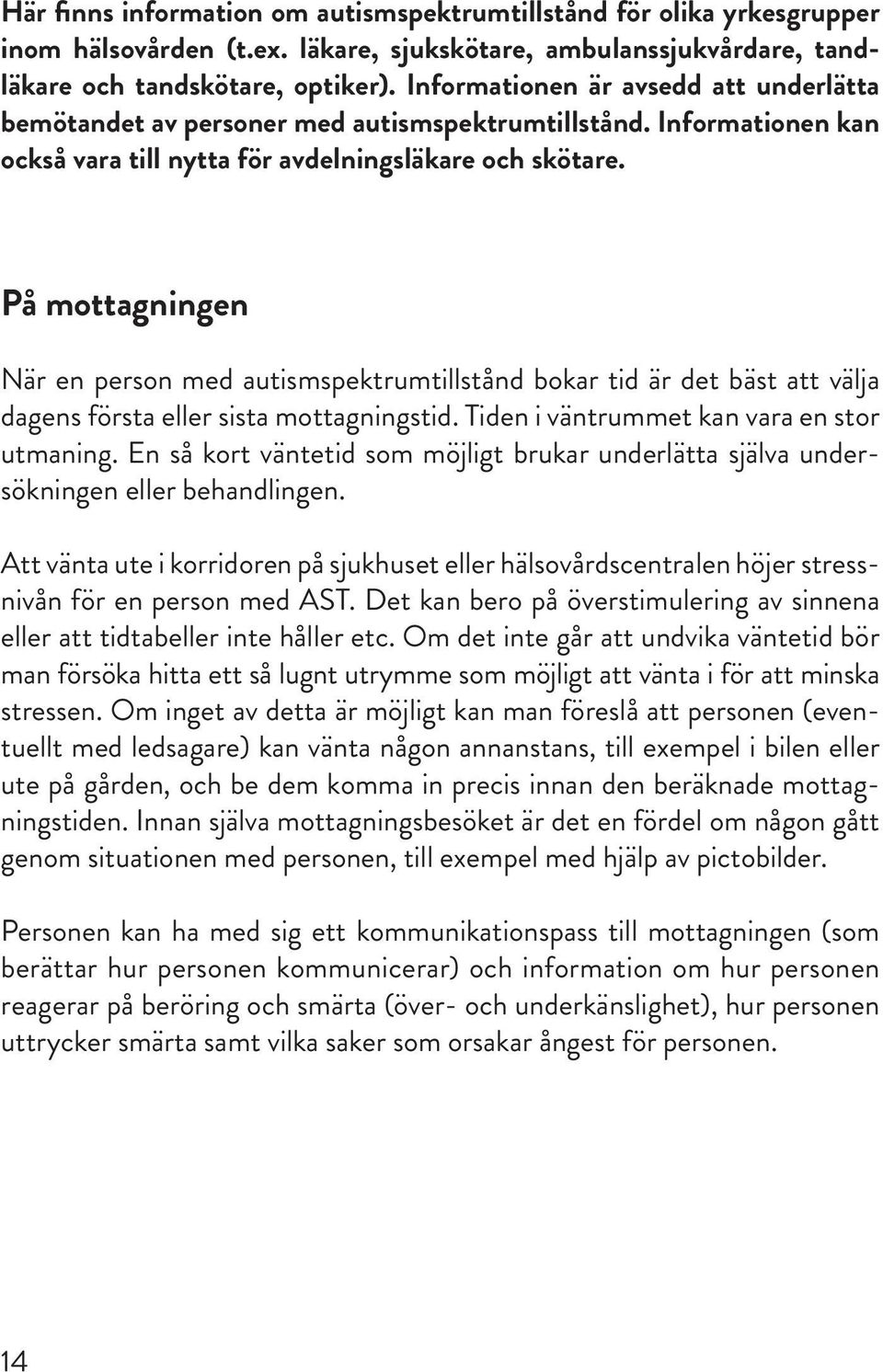På mottagningen När en person med autismspektrumtillstånd bokar tid är det bäst att välja dagens första eller sista mottagningstid. Tiden i väntrummet kan vara en stor utmaning.