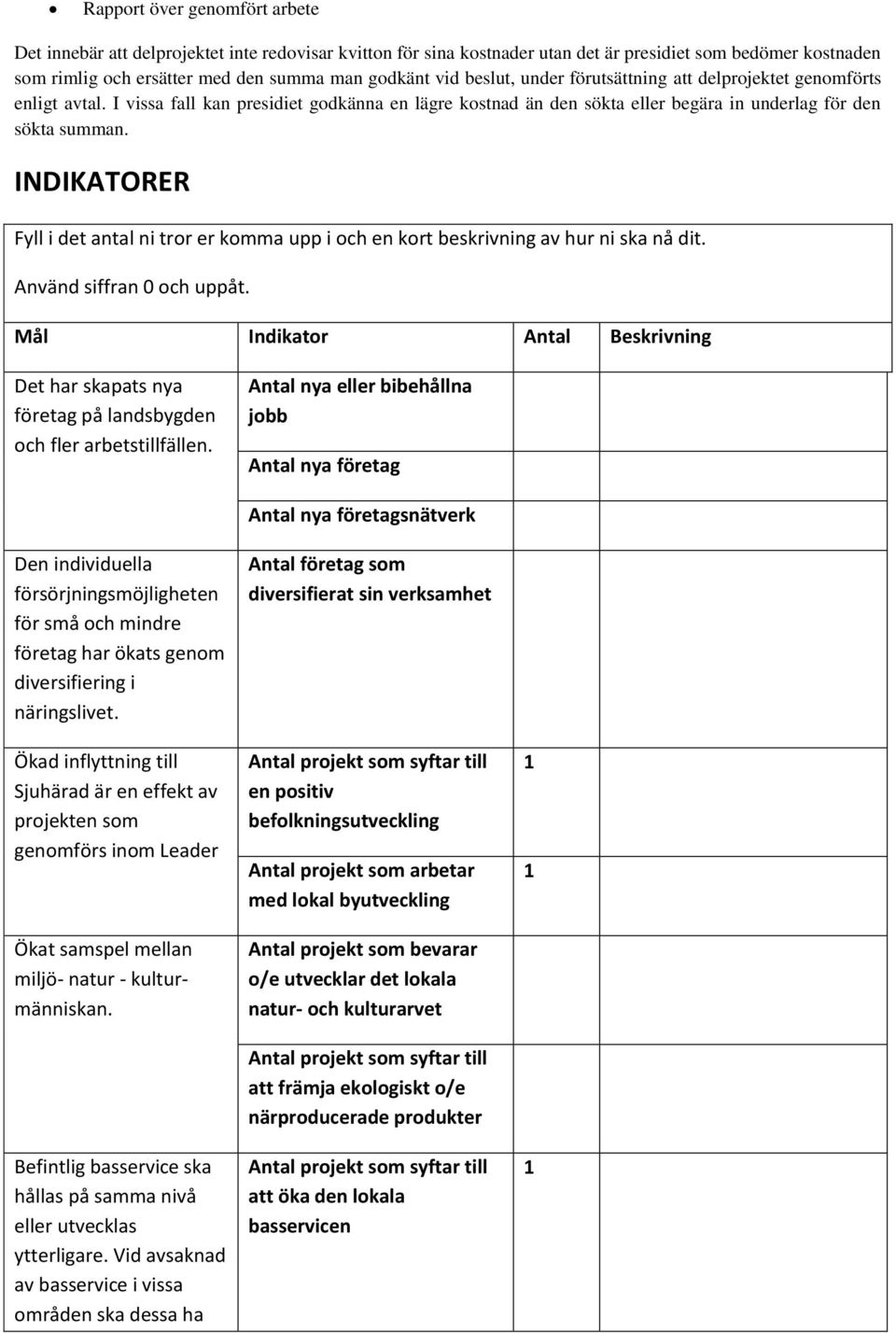 INDIKATORER Fyll i det antal ni tror er komma upp i och en kort beskrivning av hur ni ska nå dit. Använd siffran 0 och uppåt.