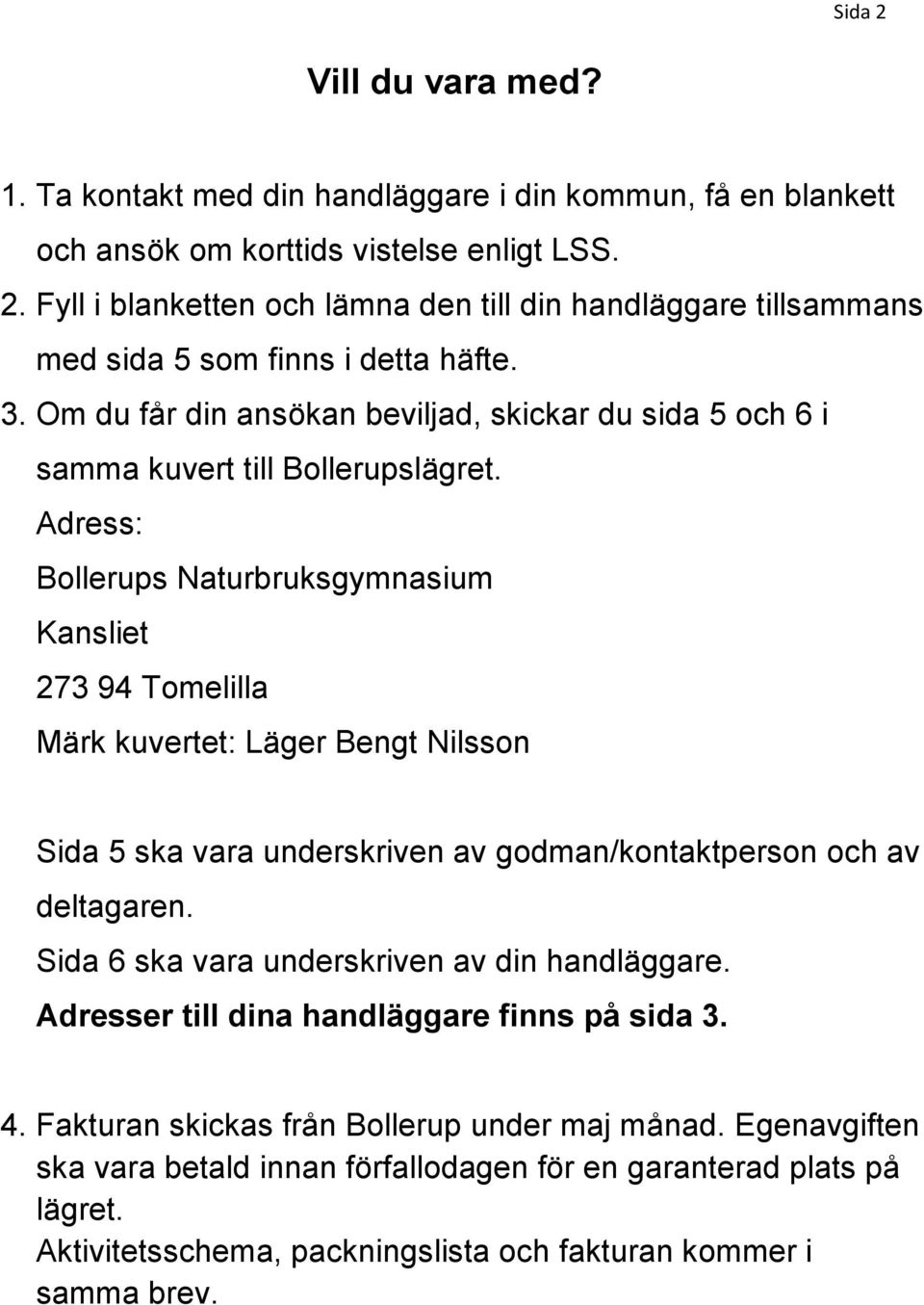 Adress: Bollerups Naturbruksgymnasium Kansliet 273 94 Tomelilla Märk kuvertet: Läger Bengt Nilsson Sida 5 ska vara underskriven av godman/kontaktperson och av deltagaren.