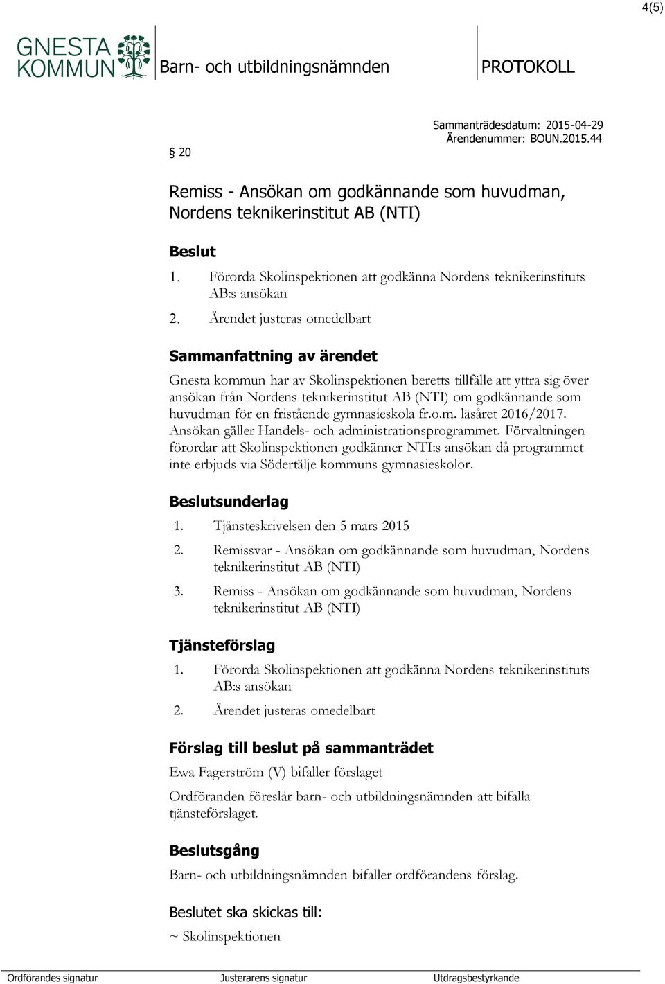 teknikerinstitut AB (NTI) om godkännande som huvudman för en fristående gymnasieskola fr.o.m. läsåret 2016/2017. Ansökan gäller Handels- och administrationsprogrammet.