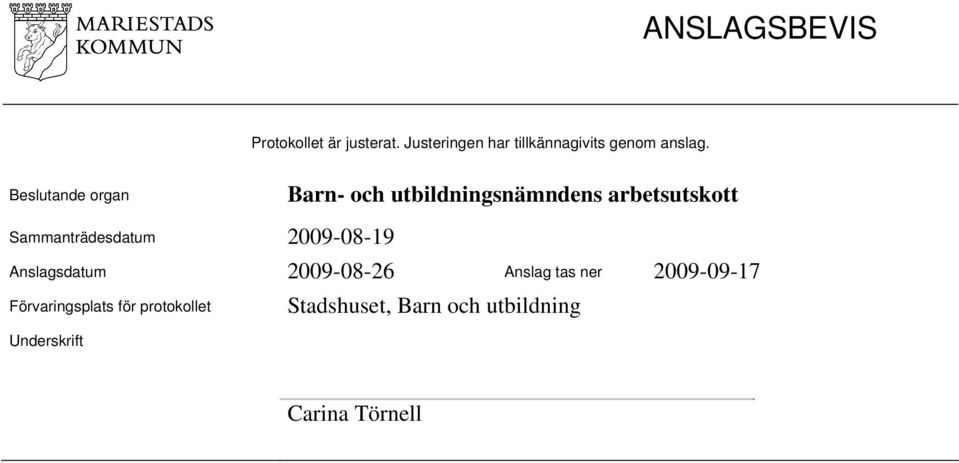 Beslutande organ 2009-08-19 Anslagsdatum 2009-08-26 Anslag tas