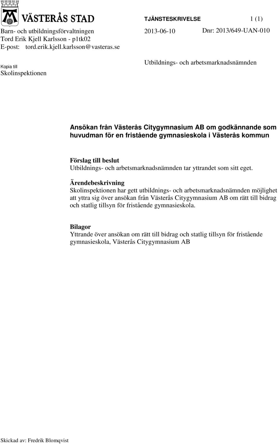 beslut Utbildnings- och arbetsmarknadsnämnden tar yttrandet som sitt eget.