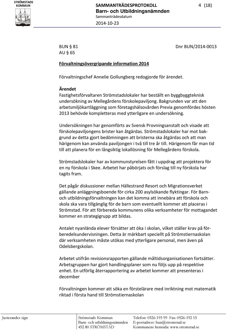 Bakgrunden var att den arbetsmiljökartläggning som företagshälsovården Previa genomfördes hösten 2013 behövde kompletteras med ytterligare en undersökning.