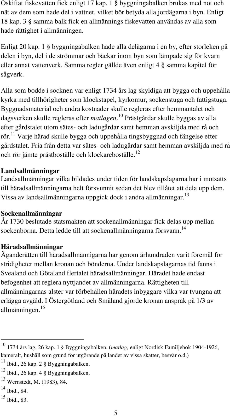 1 byggningabalken hade alla delägarna i en by, efter storleken på delen i byn, del i de strömmar och bäckar inom byn som lämpade sig för kvarn eller annat vattenverk.